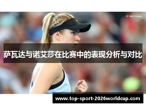 萨瓦达与诺艾莎在比赛中的表现分析与对比 萨瓦达与诺艾莎在比赛中的表现分析与对比