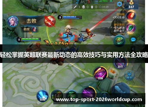 轻松掌握英超联赛最新动态的高效技巧与实用方法全攻略 轻松掌握英超联赛最新动态的高效技巧与实用方法全攻略